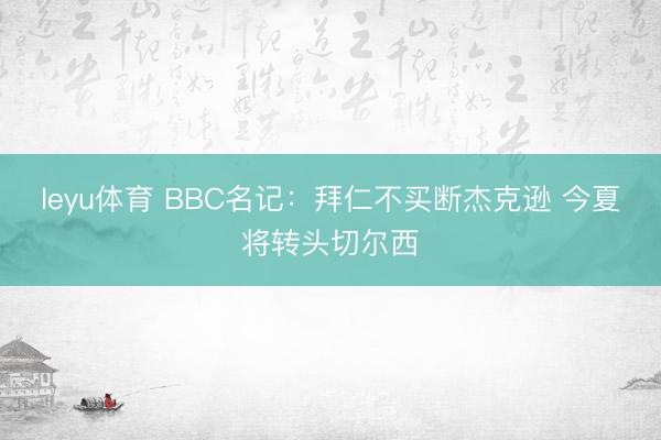 leyu体育 BBC名记：拜仁不买断杰克逊 今夏将转头切尔西