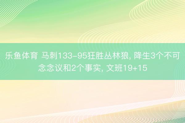 乐鱼体育 马刺133-95狂胜丛林狼, 降生3个不可念念议和2个事实, 文班19+15