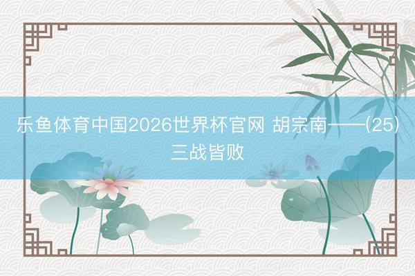 乐鱼体育中国2026世界杯官网 胡宗南——(25)三战皆败
