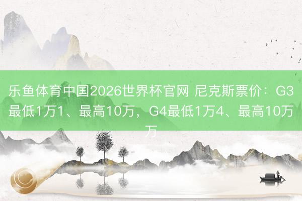 乐鱼体育中国2026世界杯官网 尼克斯票价：G3最低1万1、最高10万，G4最低1万4、最高10万